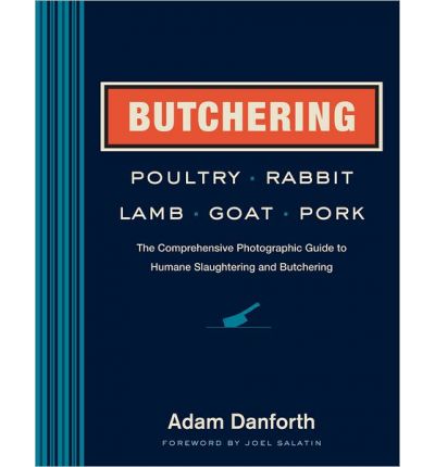 Butchering Poultry, Rabbit, Lamb, Goat, and Pork: The Comprehensive Photographic Guide to Humane Slaughtering and Butchering - Adam Danforth - Books - Workman Publishing - 9781612121826 - March 11, 2014