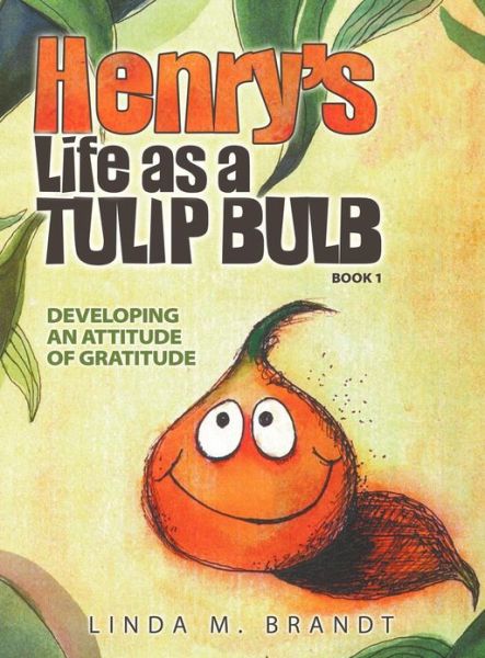 Henry's Life As a Tulip Bulb (Book 1): Developing an Attitude of Gratitude - Linda M. Brandt - Books - Innovo Publishing LLC - 9781613140826 - December 1, 2012