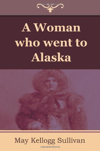Cover for May Kellogg Sullivan · A Woman Who Went to Alaska (Paperback Book) (2012)