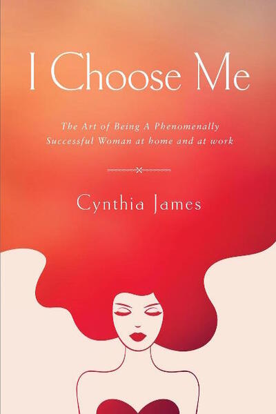 Cover for Cynthia James · I Choose Me: The Art of Being a Phenomenally Successful Woman at Home and at Work (Paperback Book) (2016)