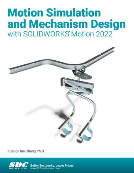 Motion Simulation and Mechanism Design with SOLIDWORKS Motion 2022 - Kuang-Hua Chang - Books - SDC Publications - 9781630574826 - June 14, 2022