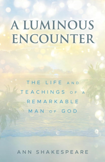 A Luminous Encounter - Ann Shakespeare - Books - Deep River Books - 9781632695826 - June 27, 2023