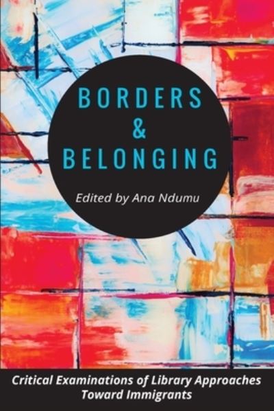 Cover for Borders and Belonging: Critical Examinations of Library Approaches toward Immigrants (Paperback Book) (2021)