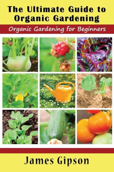 Cover for James Gipson · The Ultimate Guide to Organic Gardening: Organic Gardening for Beginners (Taschenbuch) [Large Type edition] (2014)