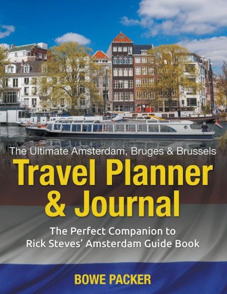 Cover for Bowe Packer · The Ultimate Amsterdam, Bruges &amp; Brussels Travel Planner &amp; Journal: The Perfect Companion to Rick Steves' Amsterdam, Bruges &amp; Brussels Guide Book (Paperback Book) (2014)