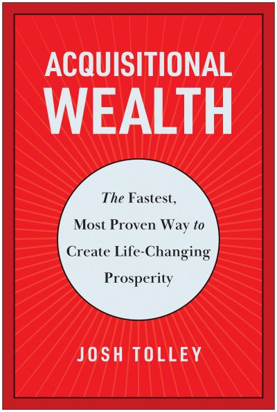 Cover for Josh Tolley · Acquisitional Wealth: The Fastest, Most Proven Way to Create Life-Changing Prosperity (Hardcover Book) (2024)