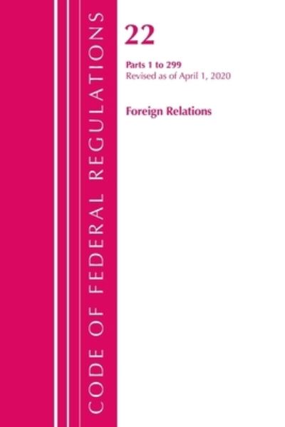 Cover for Office Of The Federal Register (U.S.) · Code of Federal Regulations, Title 22 Foreign Relations 1-299, Revised as of April 1, 2020 - Code of Federal Regulations, Title 22 Foreign Relations (Paperback Book) (2021)