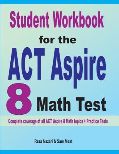 Student Workbook for the ACT Aspire 8 Math Test - Reza Nazari - Books - Effortless Math Education - 9781646120826 - July 17, 2019
