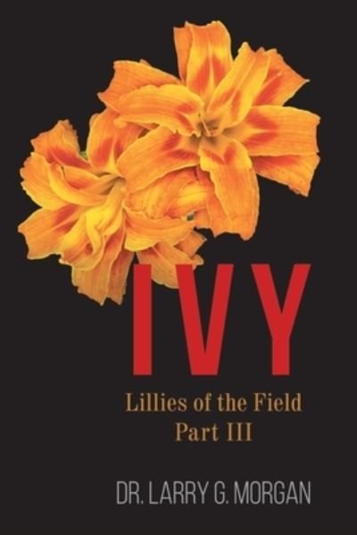 Cover for Dr Larry G Morgan · IVY Lillies of the Field: Part 3 (Paperback Book) (2020)