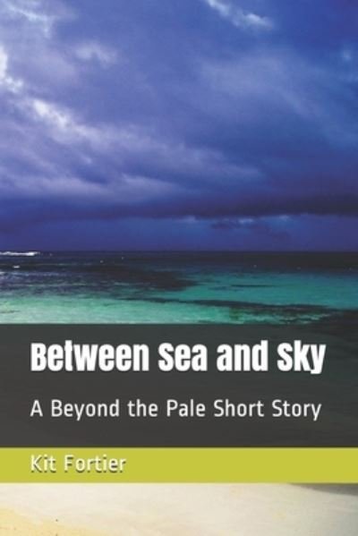Between Sea and Sky - Kit Fortier - Livros - Independently published - 9781653542826 - 31 de dezembro de 2019