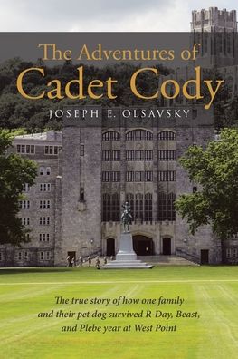 Cover for Joseph E Olsavsky · The Adventures of Cadet Cody: The true story of how one family and their pet dog survived R-Day, Beast, and Plebe year at West Point (Paperback Book) (2021)
