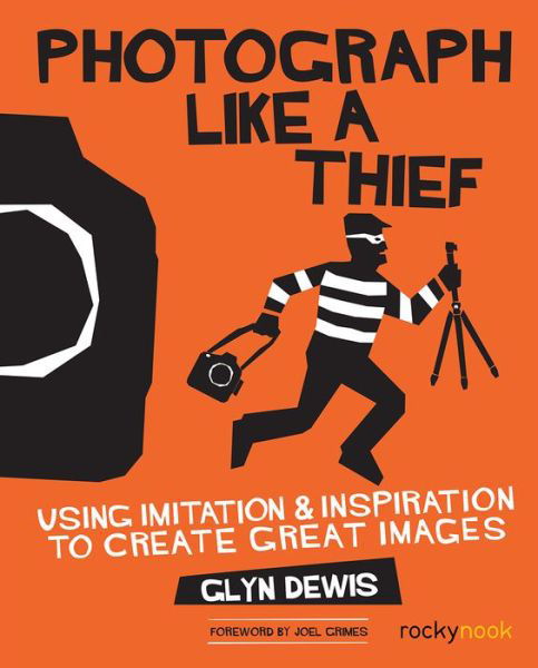 Cover for Glyn Dewis · Photograph Like a Thief: Using Imitation and Inspiration to Create Great Images (Taschenbuch) (2017)