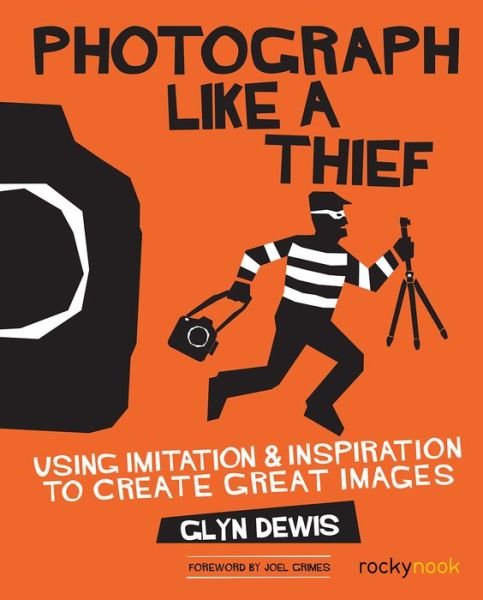 Cover for Glyn Dewis · Photograph Like a Thief: Using Imitation and Inspiration to Create Great Images (Paperback Book) (2017)