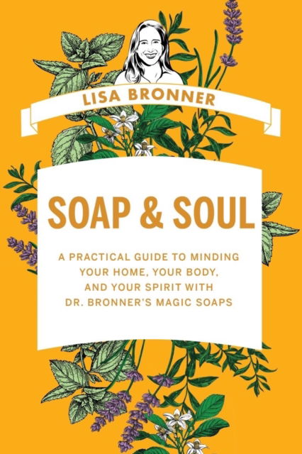 Cover for Lisa Bronner · Soap &amp; Soul: A Practical Guide to Minding Your Home, Your Body, and Your Spirit with Dr. Bronner's Magic Soaps (Hardcover Book) (2023)