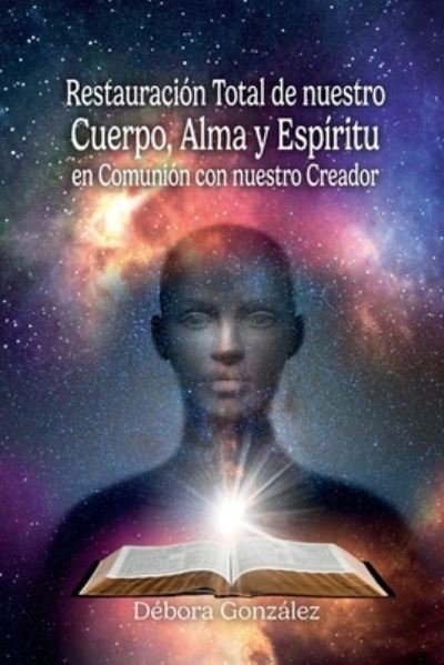 Cover for Débora González · Restauración Total de Nuestro Cuerpo, Alma y Espíritu en Comunión con Nuestro Creador (Buch) (2023)
