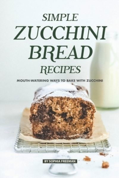 Cover for Sophia Freeman · Simple Zucchini Bread Recipes (Paperback Book) (2019)