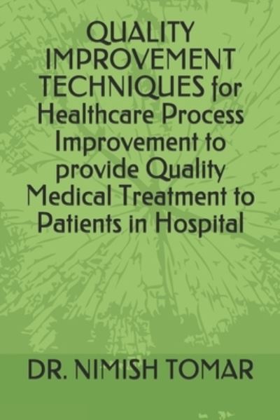 Cover for Nimish Tomar · QUALITY IMPROVEMENT TECHNIQUES for Healthcare Process Improvement to provide Quality Medical Treatment to Patients in Hospital (Paperback Book) (2019)