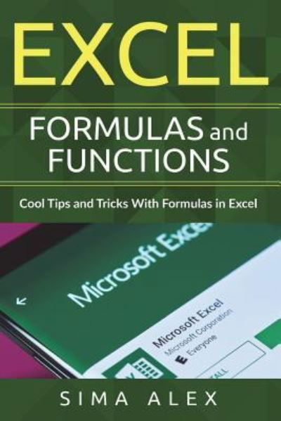 Cover for Sima Alex · Excel Formulas And Functions: Cool Tips and Tricks With Formulas in Excel (Paperback Bog) (2018)