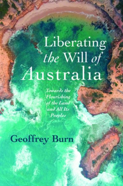 Cover for Geoffrey Burn · Liberating the Will of Australia: Towards the Flourishing of the Land and All Its Peoples (Paperback Book) (2020)