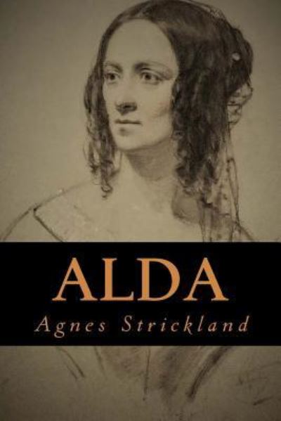 Alda - Agnes Strickland - Books - Createspace Independent Publishing Platf - 9781729603826 - October 28, 2018