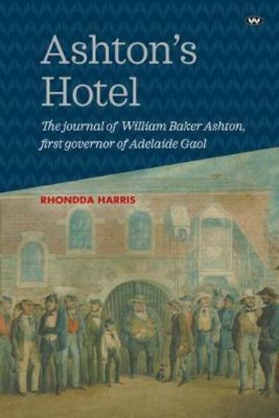Cover for Rhondda Harris · Ashton's Hotel: The journal of William Baker Ashton, first governor of the Adelaide Gaol (Pocketbok) (2017)