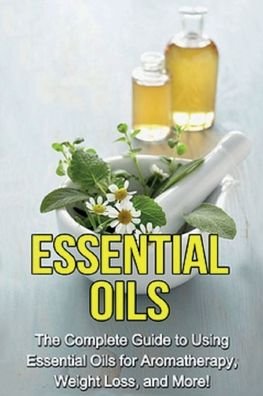 Cover for Julia Edwards · Essential Oils: The complete guide to using essential oils for aromatherapy, weight loss, and more! (Paperback Book) (2019)