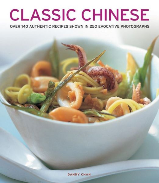 Classic Chinese: Over 140 Authentic Recipes Shown in 250 Evocative Photographs - Danny Chan - Książki - Anness Publishing - 9781780192826 - 18 września 2013