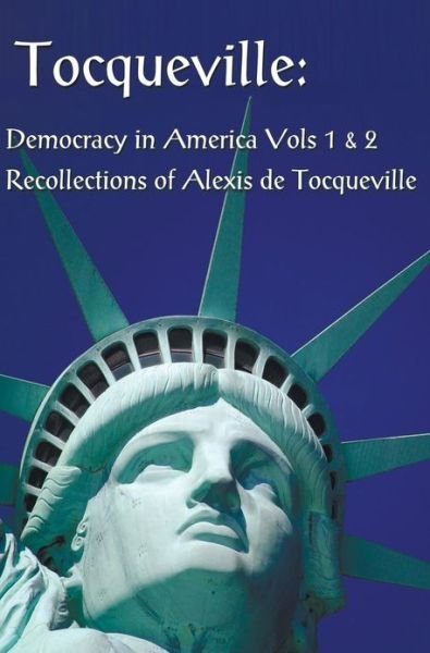 Cover for Alexis De Tocqueville · Tocqueville: Democracy in America Volumes 1 &amp; 2 and Recollections of Alexis De Tocqueville (complete and Unabridged) (Innbunden bok) (2013)