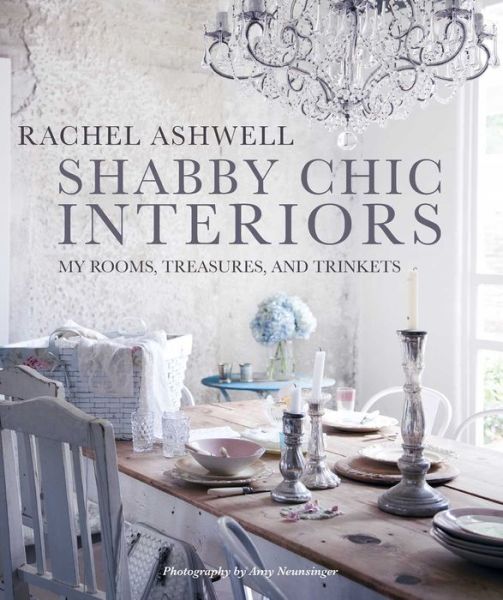 Cover for Rachel Ashwell · Shabby Chic Interiors: My Rooms, Treasures, and Trinkets (Hardcover Book) (2018)