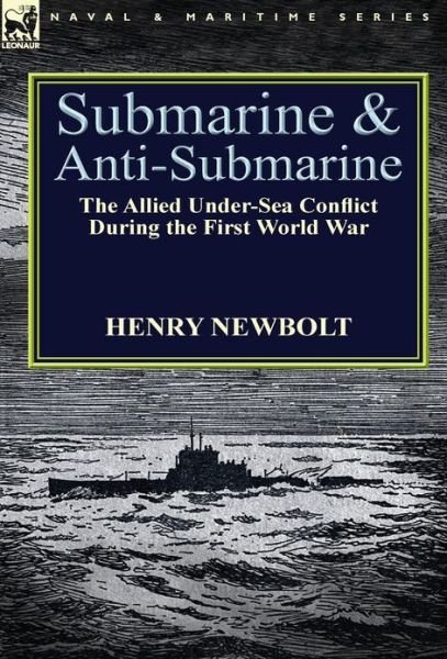 Cover for Henry Newbolt · Submarine and Anti-Submarine: the Allied Under-Sea Conflict During the First World War (Hardcover Book) (2013)