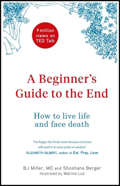Cover for BJ Miller · A Beginner's Guide to the End: How to Live Life to the Full and Die a Good Death (Paperback Book)