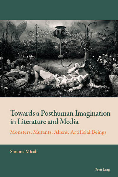 Cover for Simona Micali · Towards a Posthuman Imagination in Literature and Media: Monsters, Mutants, Aliens, Artificial Beings - New Comparative Criticism (Paperback Book) [New edition] (2019)