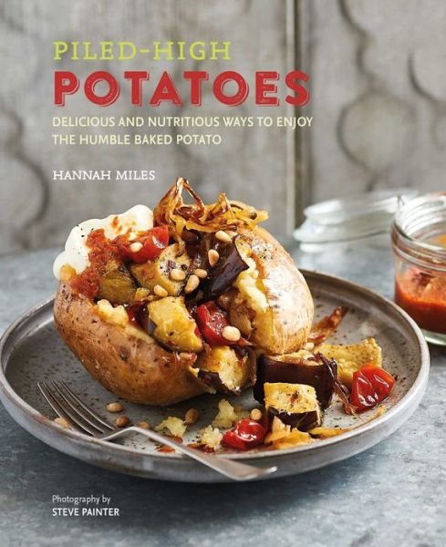 Cover for Hannah Miles · Piled-high Potatoes: Delicious and Nutritious Ways to Enjoy the Humble Baked Potato (Gebundenes Buch) (2019)