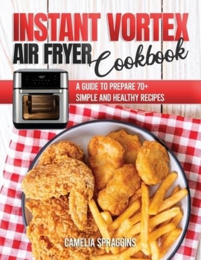 Instant Vortex Air Fryer Cookbook - Camelia Spraggins - Bøger - Amplitudo Ltd - 9781802214826 - 1. april 2021