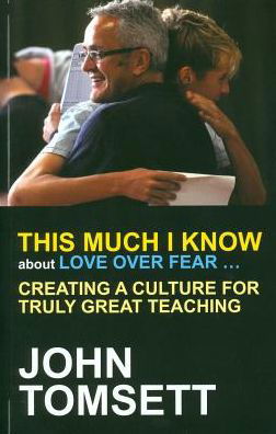 Cover for John Tomsett · This Much I Know About Love Over Fear ...: Creating a culture for truly great teaching (Paperback Book) (2015)