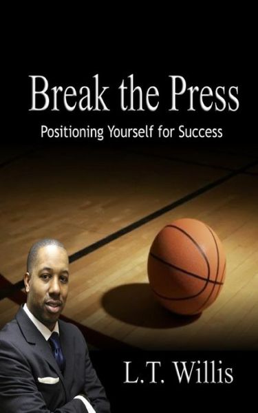 Cover for L.t. Willis · Break the Press: Positioning Yourself for Success (Paperback Book) (2014)