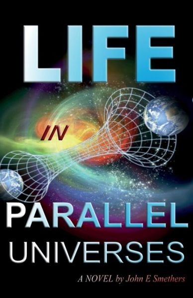 Cover for John E Smethers · Life in Parallel Universes: A Novel by John E Smethers (Paperback Book) (2019)