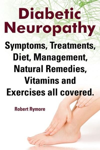Cover for Robert Rymore · Diabetic Neuropathy. Diabetic Neuropathy Symptoms, Treatments, Diet, Management, Natural Remedies, Vitamins and Exercises All Covered. (Pocketbok) (2014)