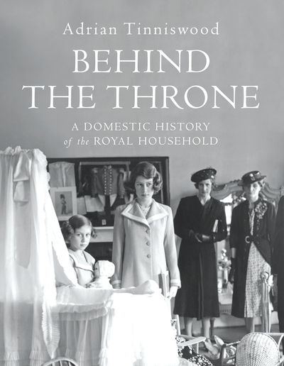 Cover for Adrian Tinniswood · Behind the Throne: A Domestic History of the Royal Household (Gebundenes Buch) (2018)