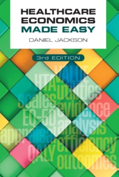 Cover for Jackson, Daniel (University of Surrey, UK) · Healthcare Economics Made Easy, third edition (Paperback Book) [3 Revised edition] (2021)