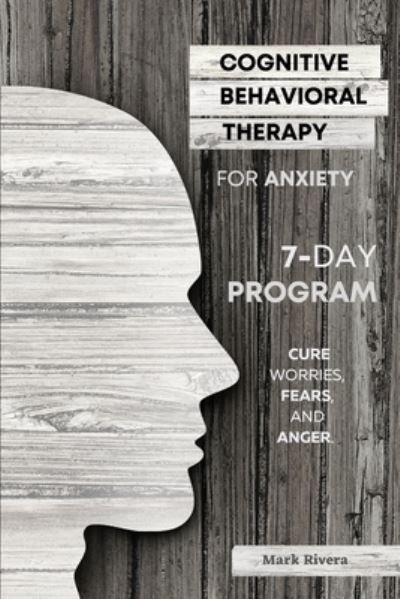 Cover for Mark Rivera · Cognitive Behavioral Therapy for Anxiety: A 7-Day Program to Instantly Cure Worries, Fears, and Anger (Paperback Bog) (2021)