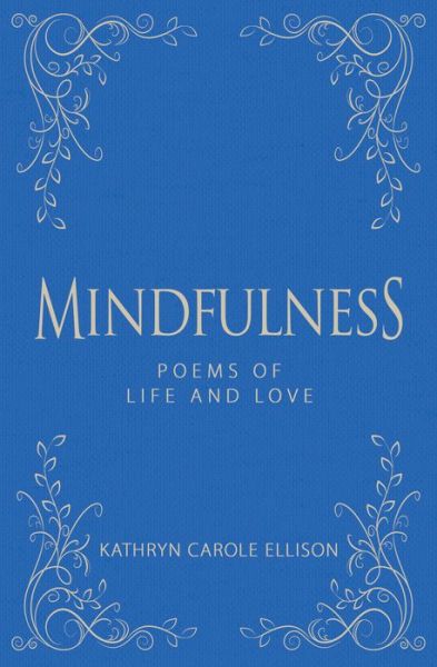 Cover for Kathryn Carole Ellison · Mindfulness: Poems of Life and Love (Hardcover Book) (2021)