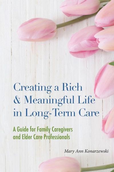 Cover for Mary Ann Konarzewski · Creating a Rich &amp; Meaningful Life in Long-Term Care (Paperback Book) (2017)
