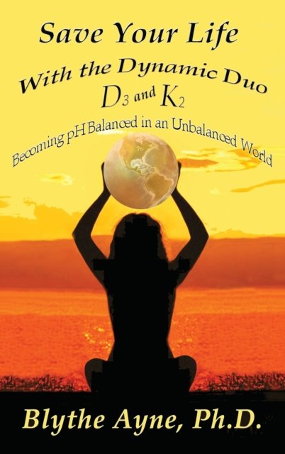Save Your Life with the Dynamic Duo D3 and K2 - Blythe Ayne - Books - Emerson & Tilman, Publishers - 9781947151826 - December 19, 2020