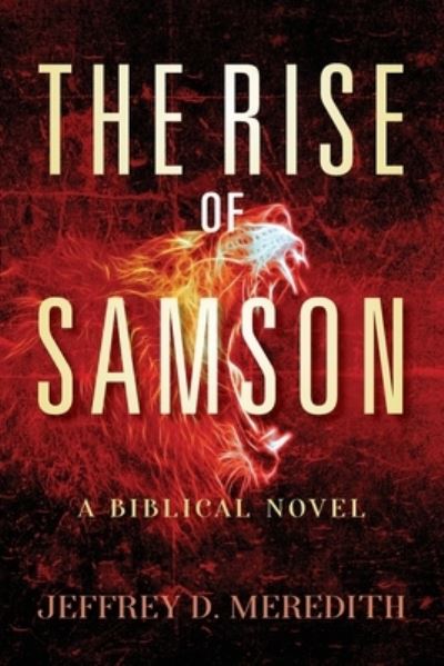 The Rise Of Samson: A Biblical Novel - Jeffrey D Meredith - Books - Freiling Publishing - 9781950948826 - October 26, 2021