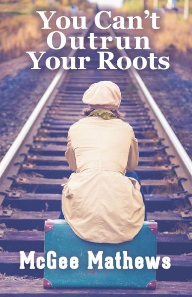 Cover for McGee Mathews · You Can't Outrun Your Roots (Paperback Book) (2022)