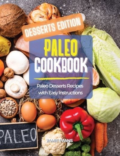 Cover for Jamie Evans · Paleo Cookbook Desserts Edition: Paleo Desserts Recipes with Easy Instructions (Paperback Book) (2021)