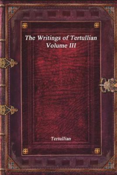 Cover for Tertullian · The Writings of Tertullian - Volume III (Paperback Book) (2017)