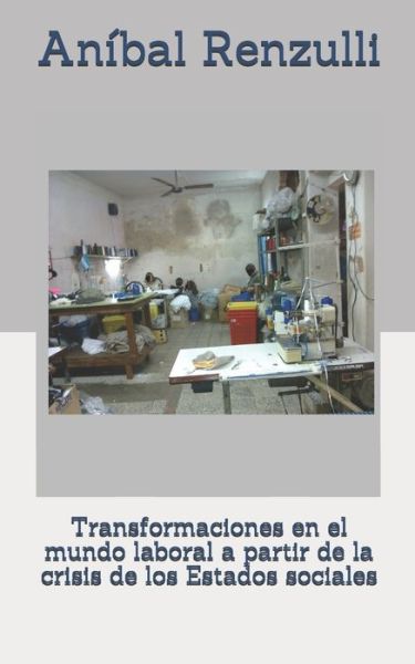 Cover for Anibal Renzulli · Transformaciones en el mundo laboral a partir de la crisis de los Estados sociales (Paperback Book) (2015)