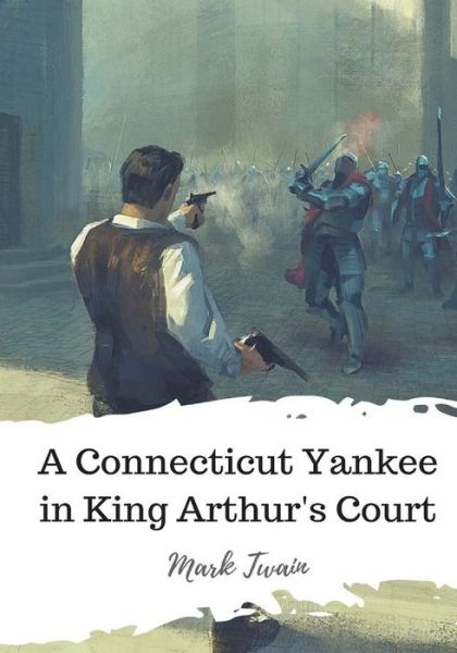 A Connecticut Yankee in King Arthur's Court - Mark Twain - Books - Createspace Independent Publishing Platf - 9781986729826 - March 22, 2018